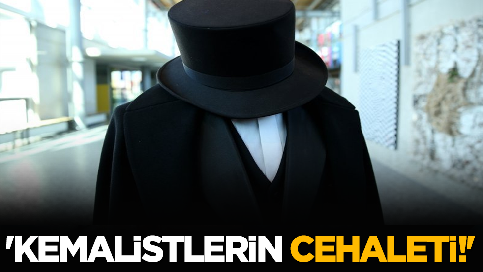 'Kemalistlerin cehaleti!'