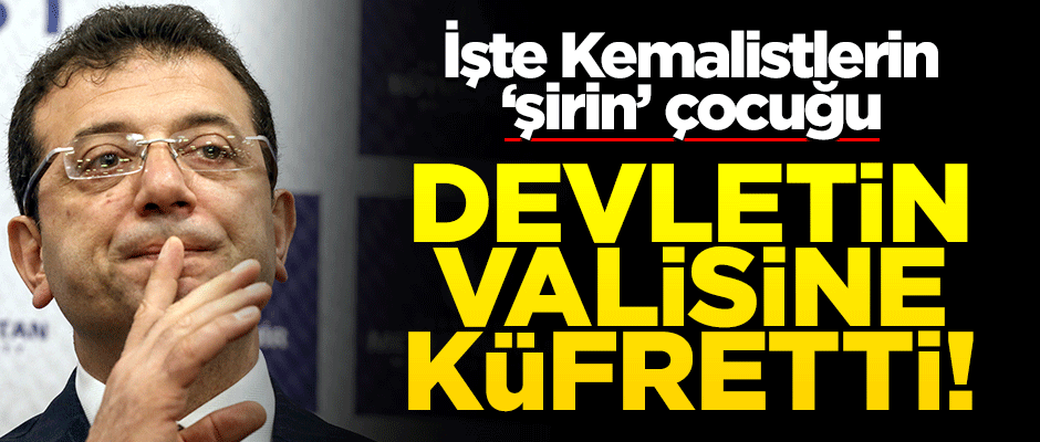 Kemalistlerin 'şirin' çocuğu İmamoğlu valiye küfür etti!
