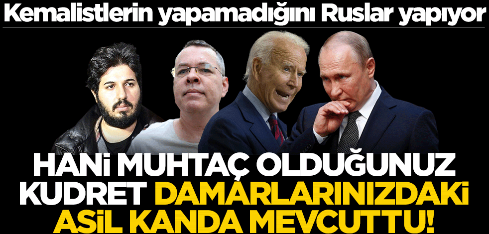Kemalistlerin yapamadığını Ruslar yapıyor! Hani muhtaç olduğunuz kudret damarlarınızdaki asil kanda mevcuttu!