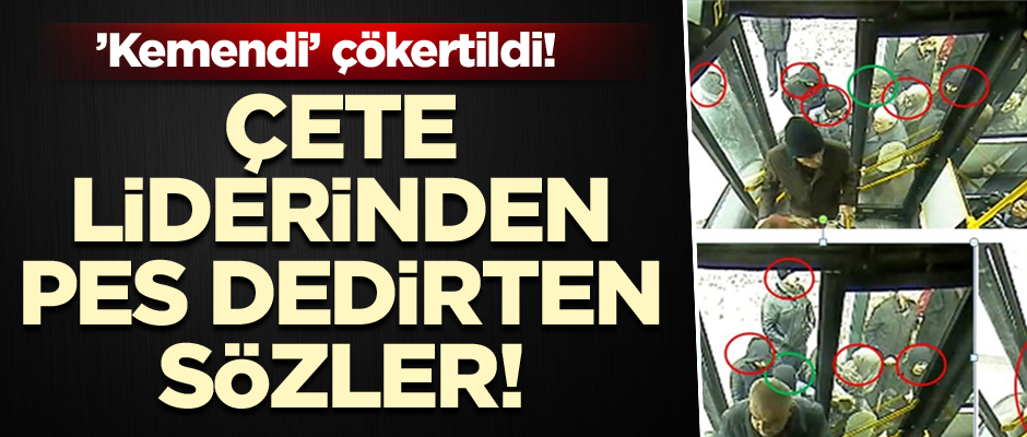 ’Kemendi’ çökertildi! Çete liderinden pes dedirten sözler!