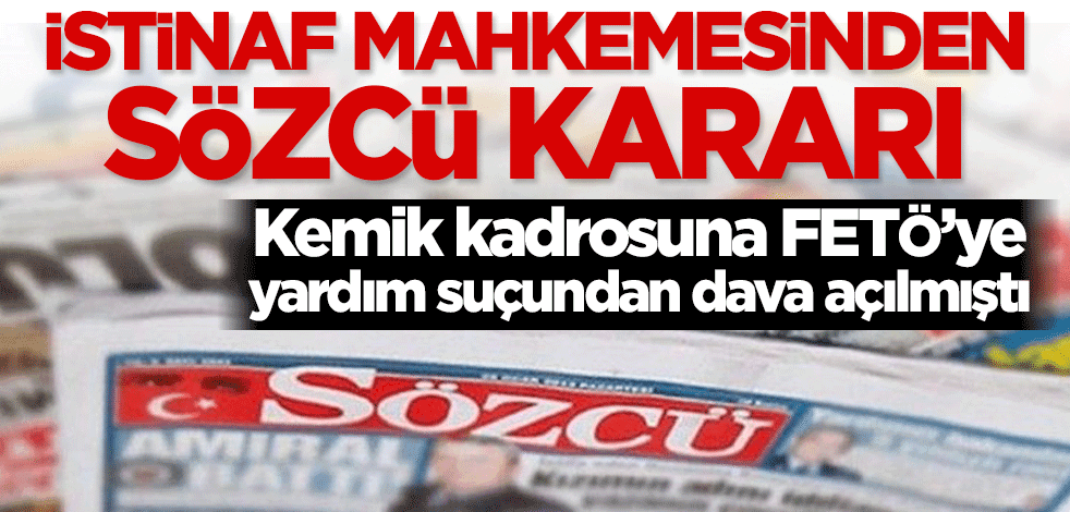 Kemik kadrosuna FETÖ’ye yardım suçundan dava açılmıştı! İstinaf mahkemesinden Sözcü kararı