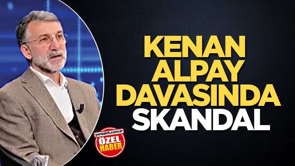 Kenan Alpay davasında skandal