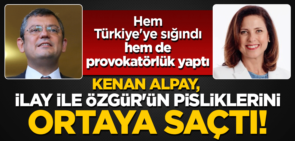 Kenan Alpay, İlay ile Özgür'ün pisliklerini ortaya saçtı! Hem Türkiye'ye sığındı, hem de provokatörlük yaptı