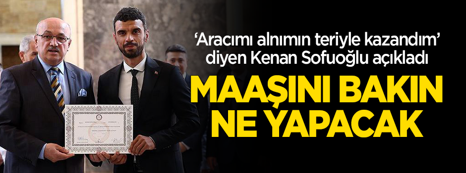Kenan Sofuoğlu: Aracımı alnımın teriyle aldım, maaşımın kuruşuna dokunmayacağım