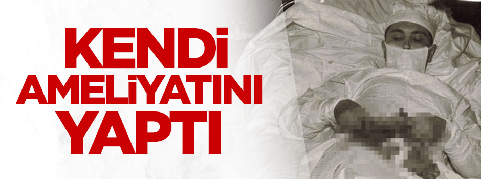 Kendi ameliyatını yaptı