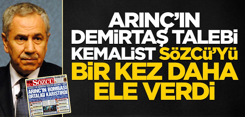 Kendi görüşünü ifşa etti! Sözcü, Arınç’ın Demirtaş güzellemesine ses çıkaramadı