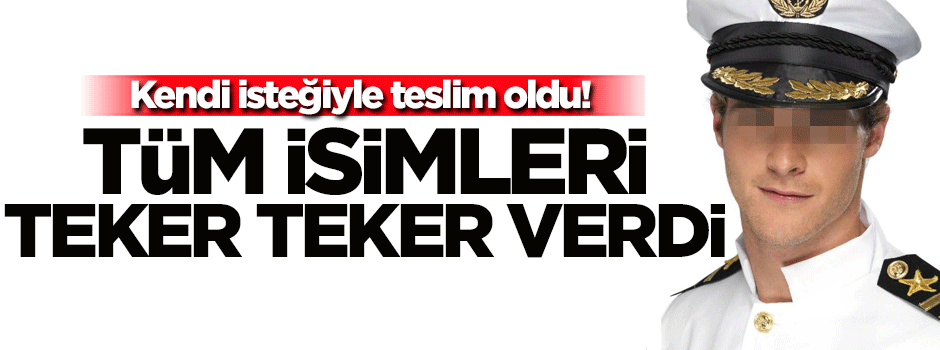 Kendi isteğiyle teslim oldu! Tüm isimleri teker teker verdi