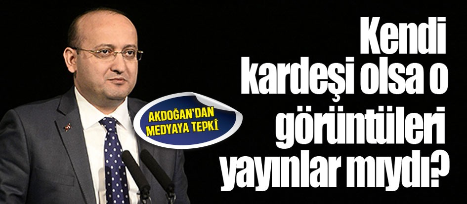 Kendi kardeşi olsa o görüntüleri yayınlar mıydı?