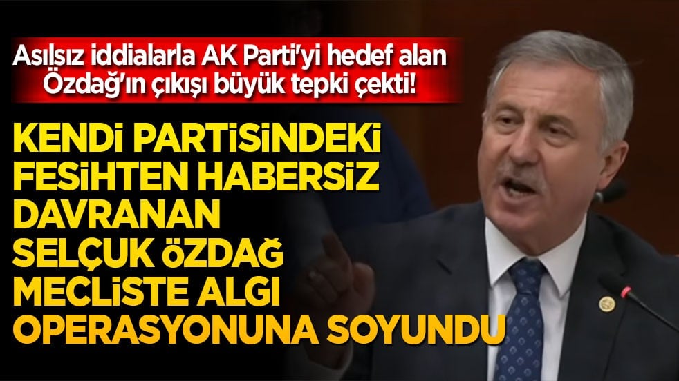 Kendi partisindeki fesihten habersiz davranan Selçuk Özdağ mecliste algı operasyonuna soyundu!