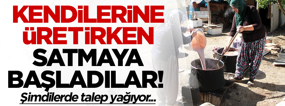 Kendileri için üretirken, satmaya başladılar! Talep yağıyor...