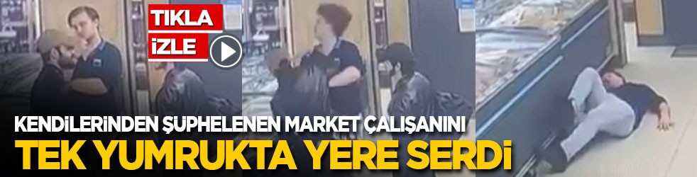 Sen misin şüphelenen: Market çalışanını tek yumrukta yere serdi