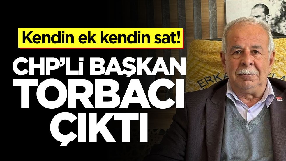 Kendin ek kendin sat! CHP’li başkan torbacı çıktı