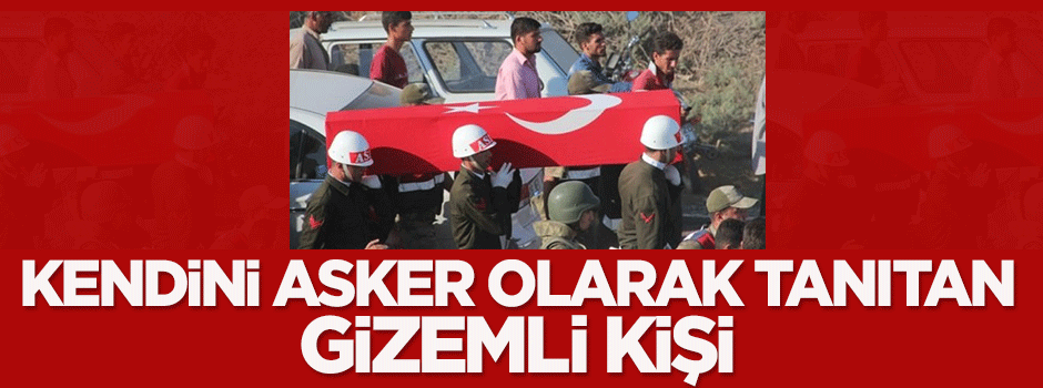 Kendini asker olarak tanıtan gizemli kişi