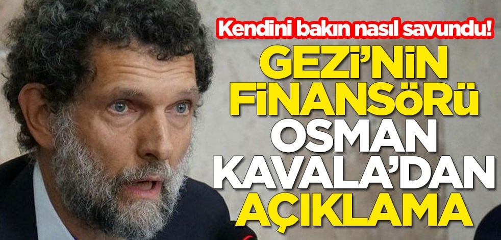 Kendini bakın nasıl savundu! Gezi'nin finansörü Osman Kavala'dan açıklama