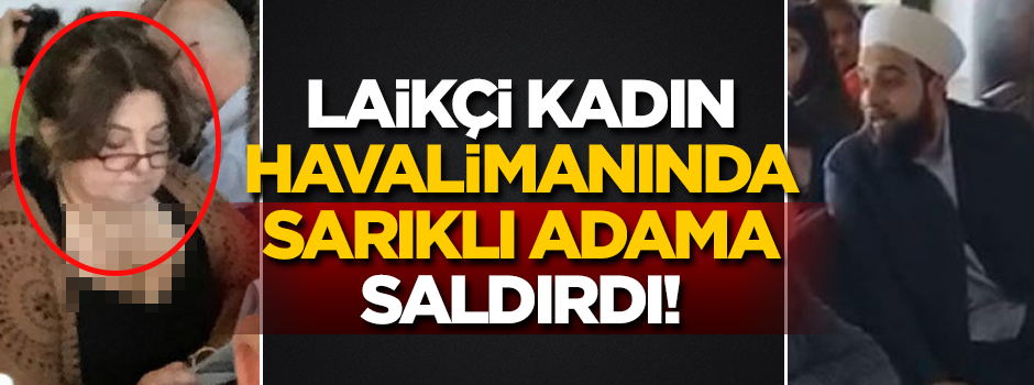 Laikçi kadın havalimanında sarıklı adama saldırdı!