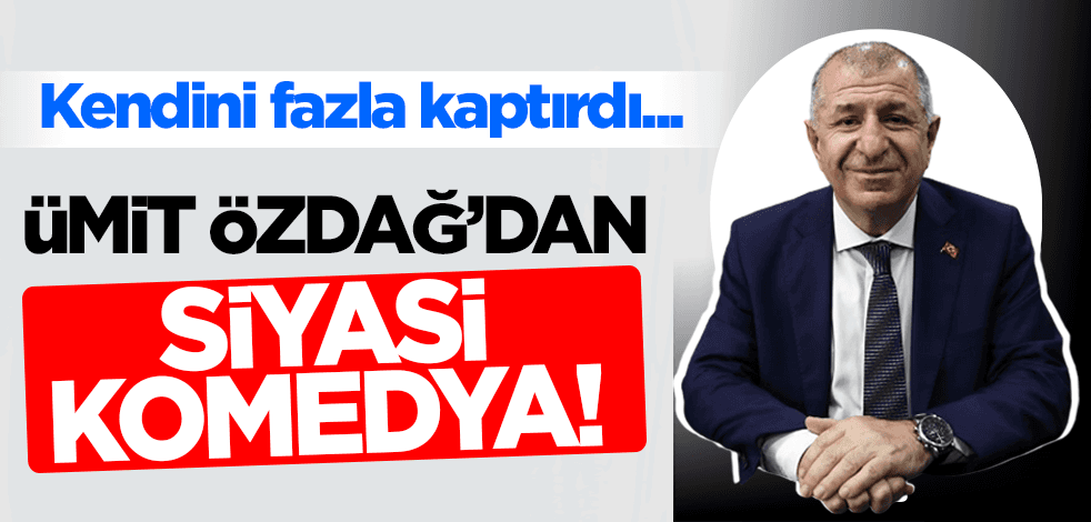 Kendini fazla kaptırdı... Ümit Özdağ'dan 'siyasi komedya!'