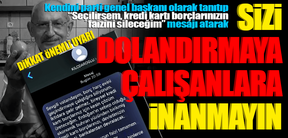 Kendini parti genel başkanı olarak tanıtıp"Seçilirsem, kredi kartı borçlarınızın faizini sileceğim" mesajı atarak sizi dolandırmaya çalışanlara inanmayın