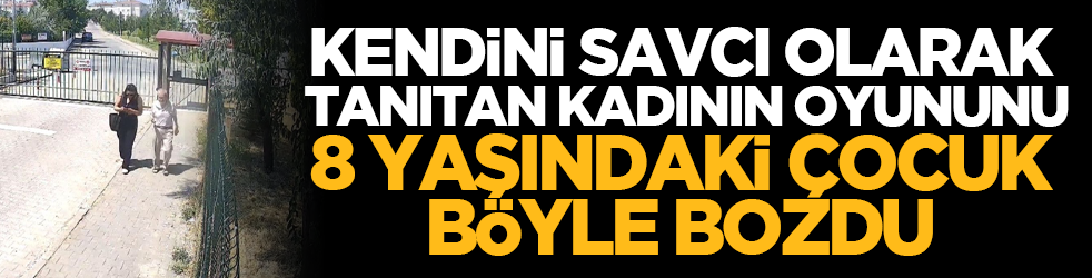 Kendini savcı olarak tanıtan kadının oyununu 8 yaşındaki çocuk böyle bozdu