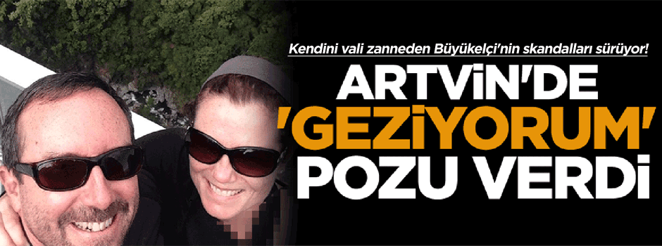 Kendini vali zanneden Büyükelçi'nin skandalları sürüyor!