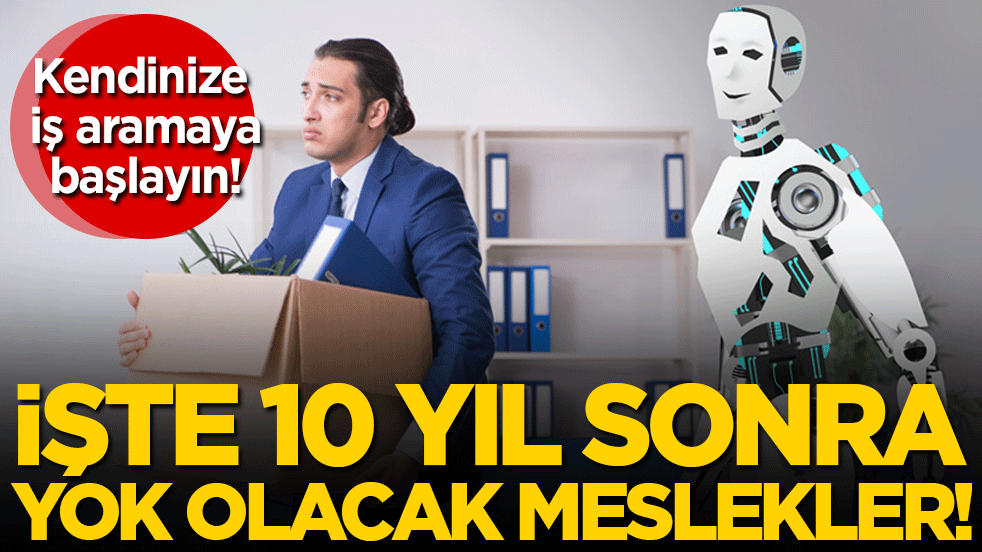 Kendinize iş aramaya başlayın: 10 yıl sonra bu meslekler olmayacak