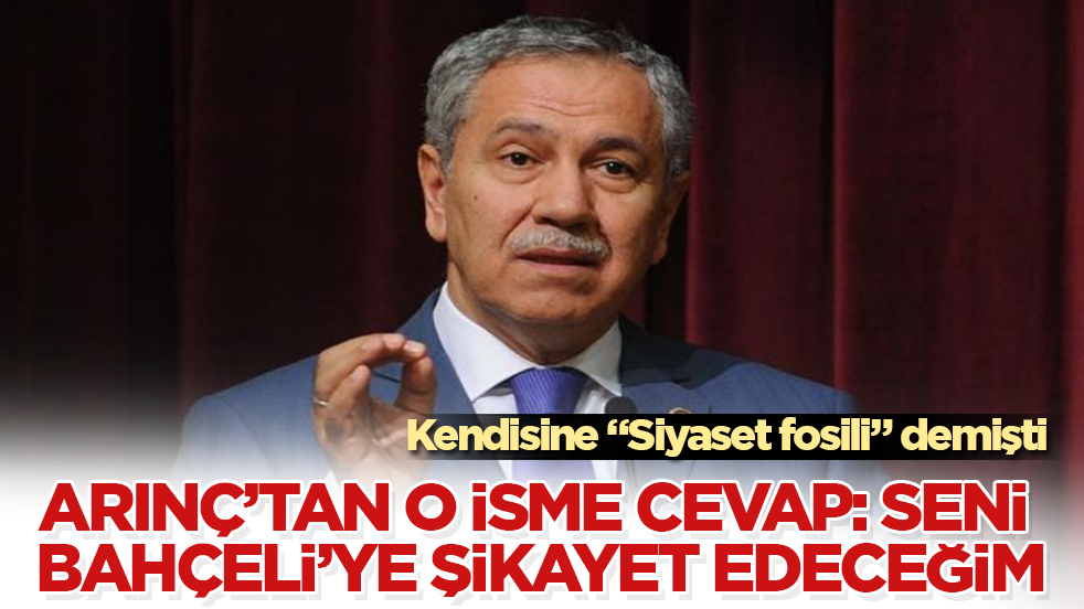 Kendisine "Siyaset fosili" demişti! Arınç’tan o isme cevap: Seni Bahçeli’ye şikayet edeceğim