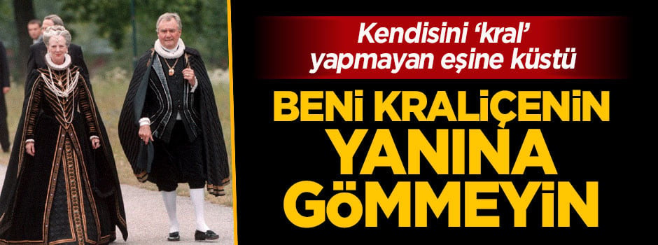 Kendisini 'kral' yapmayan eşine küstü: Beni kraliçe ile aynı yere gömmeyin