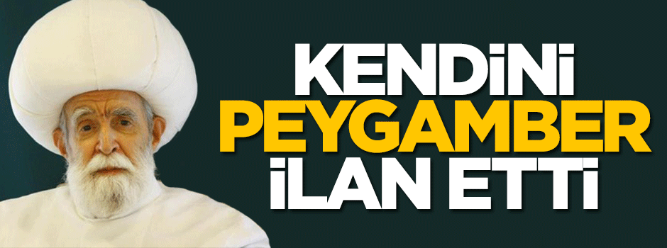 Kendisini "son nebi ve mehdi" ilan etti!