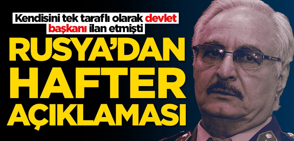 Kendisini tek taraflı devlet başkanı ilan etmişti! Rusya'dan Hafter açıklaması geldi