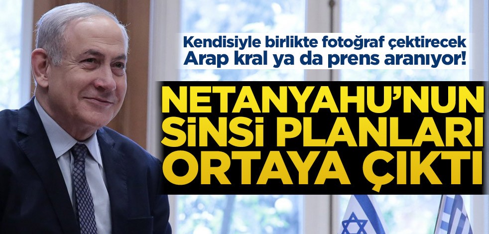 Kendisiyle birlikte fotoğraf çektirecek Arap kral ya da prens aranıyor! Netanyahu’nun sinsi planları