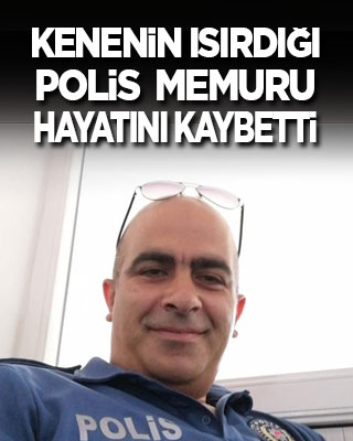 Kenenin ısırdığı polis memuru hayatını kaybetti