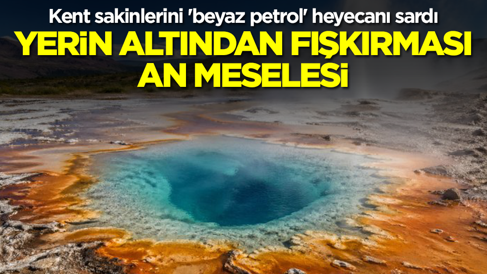 Kent sakinlerini 'beyaz petrol' heyecanı sardı: Yerin altından fışkırması an meselesi