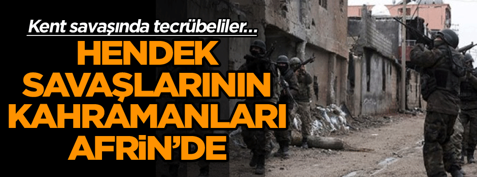 Kent savaşında tecrübeliler… Hendek savaşlarının kahramanları Afrin’de