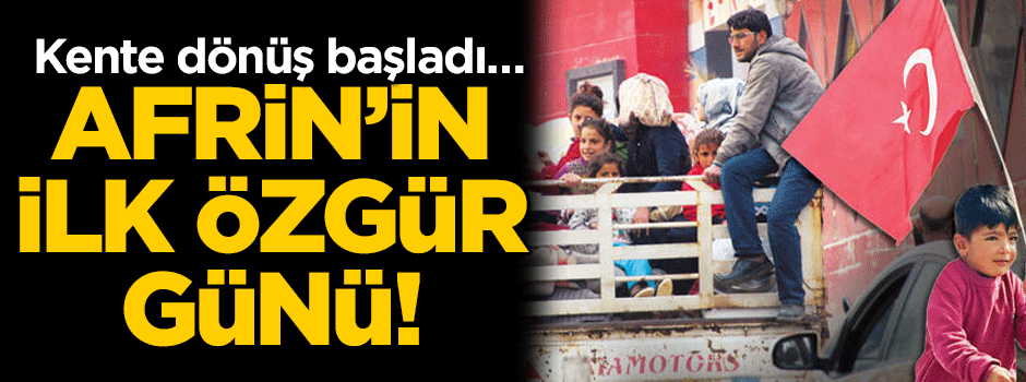 Kente dönüş başladı… Afrin’in ilk özgür günü!