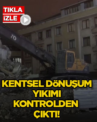 Kentsel dönüşüm yıkımı kontrolden çıktı!