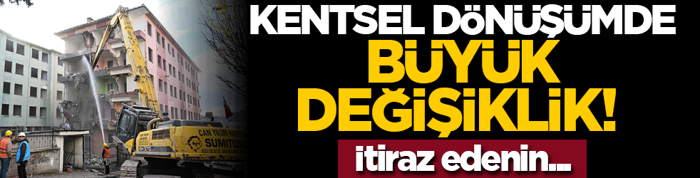 Kentsel dönüşümde büyük değişiklik! İtiraz edenin...