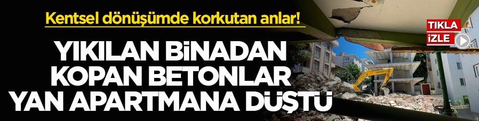 Kentsel dönüşümde korkutan anlar! Yıkılan binadan kopan betonlar yan apartmana düştü