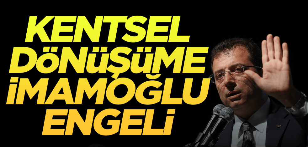 Kentsel dönüşüme İmamoğlu engeli