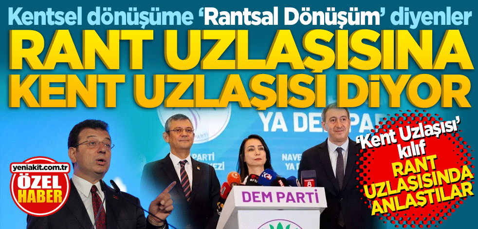 Kentsel dönüşüme ‘Rantsal Dönüşüm’ diyenler Rant Uzlaşısına Kent Uzlaşısı diyor! Kent uzlaşısı kılıf, Rant uzlaşısında anlaştılar