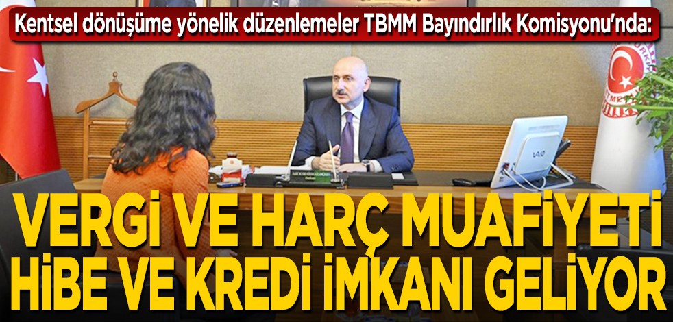 Kentsel dönüşüme yönelik düzenlemeler içeren teklif TBMM Bayındırlık Komisyonu'nda: Vergi ve harç muafiyeti, hibe ve kredi imkanı geliyor