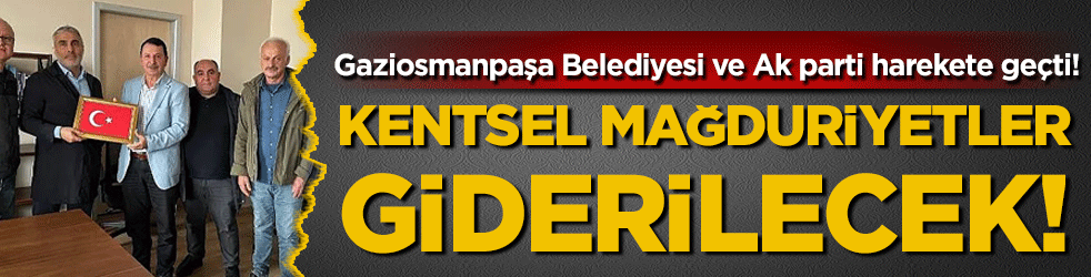 Kentsel mağduriyetler giderilecek: Gaziosmanpaşa Belediyesi ve Ak Parti harekete geçti!