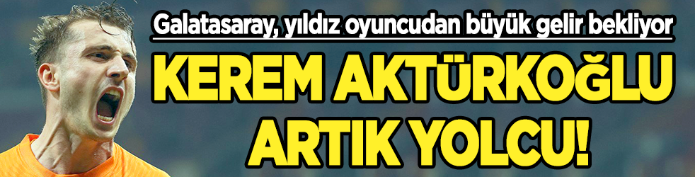 Kerem Aktürkoğlu artık yolcu!