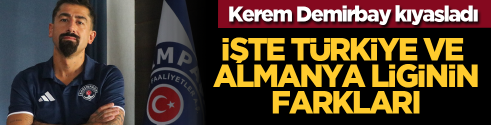 Kerem Demirbay kıyasladı: İşte Türkiye ve Almanya liginin farkları