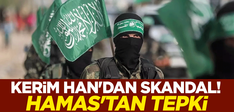 Kerim Han'dan skandal! Hamas'tan tepki