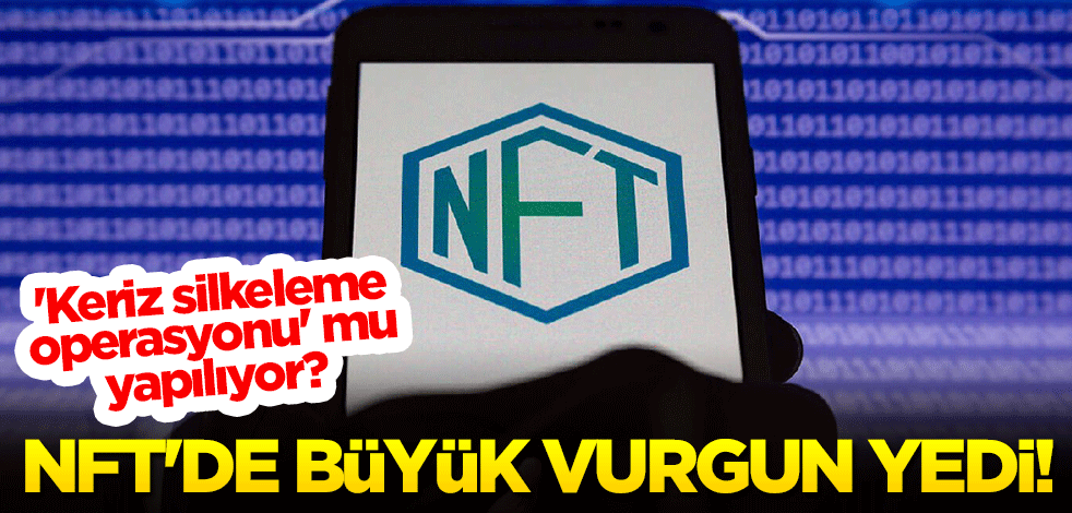 'Keriz silkeleme operasyonu' mu yapılıyor? NFT'de büyük vurgun yedi!