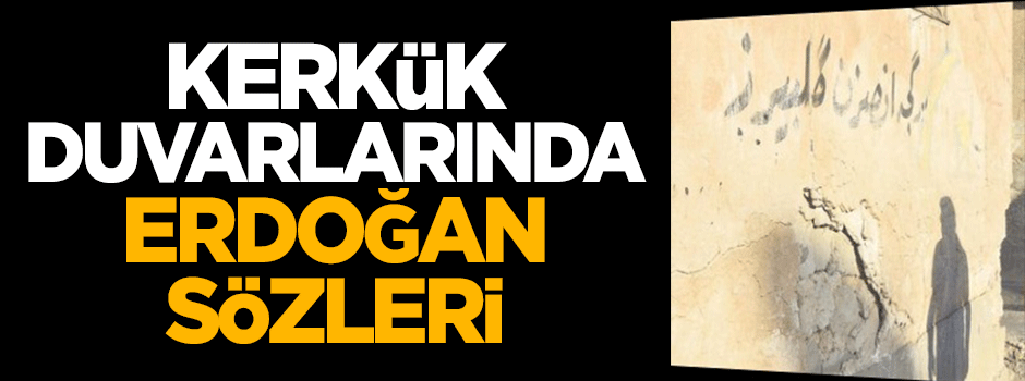 Kerkük duvarlarında Erdoğan'ın sözleri