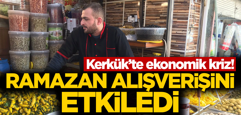 Kerkük’te ekonomik kriz! Ramazan alışverişini etkiledi