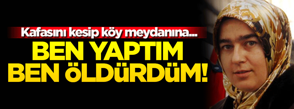 Kesikbaş cinayeti sanığı: Ben öldürdüm...