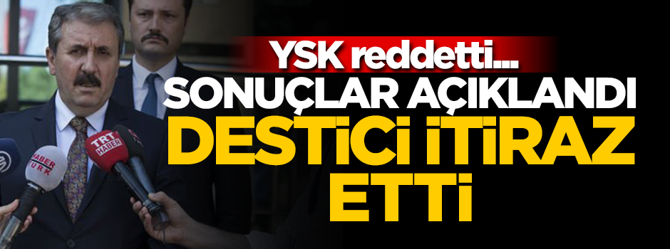 Kesin sonuçlar açıklandıktan sonra Destici itiraz etti, YSK reddetti!