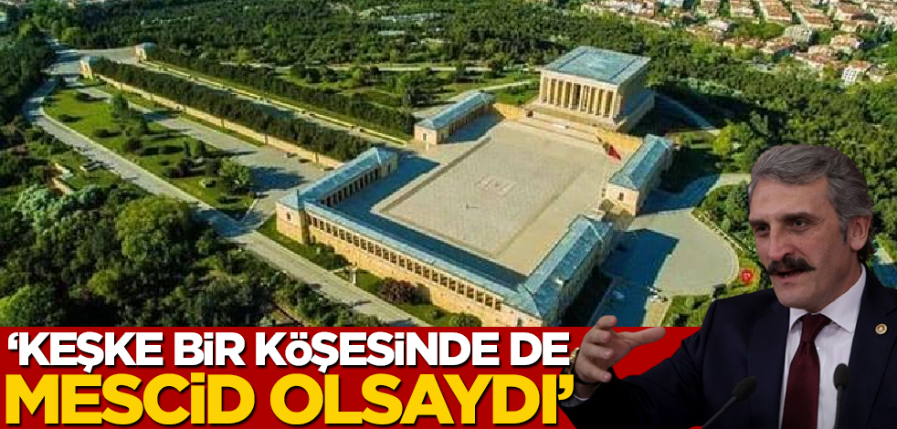 "Keşke bir köşesinde de mescid olsaydı"