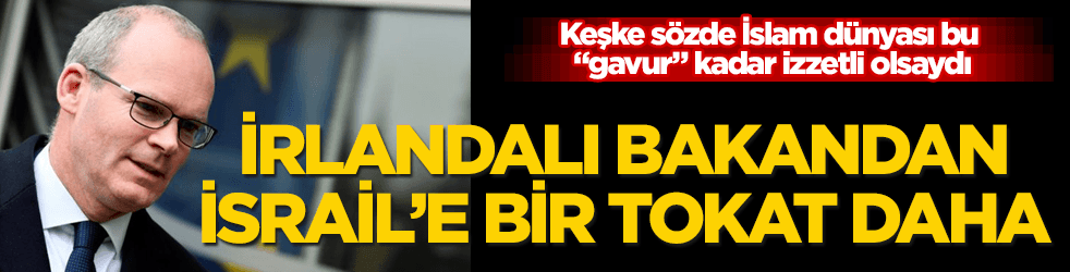 Keşke kukla yönetimler de bu kadar izzetli olsaydı! İrlanda’dan İsrail’e bir tokat daha